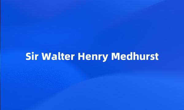 Sir Walter Henry Medhurst