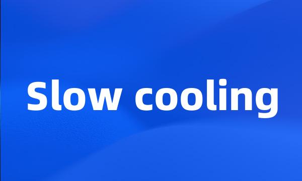 Slow cooling