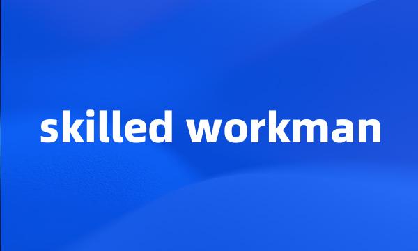 skilled workman