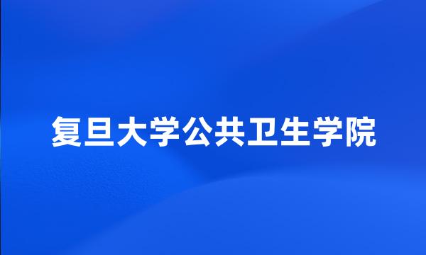 复旦大学公共卫生学院
