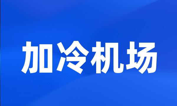 加冷机场
