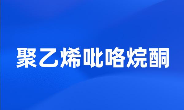 聚乙烯吡咯烷酮
